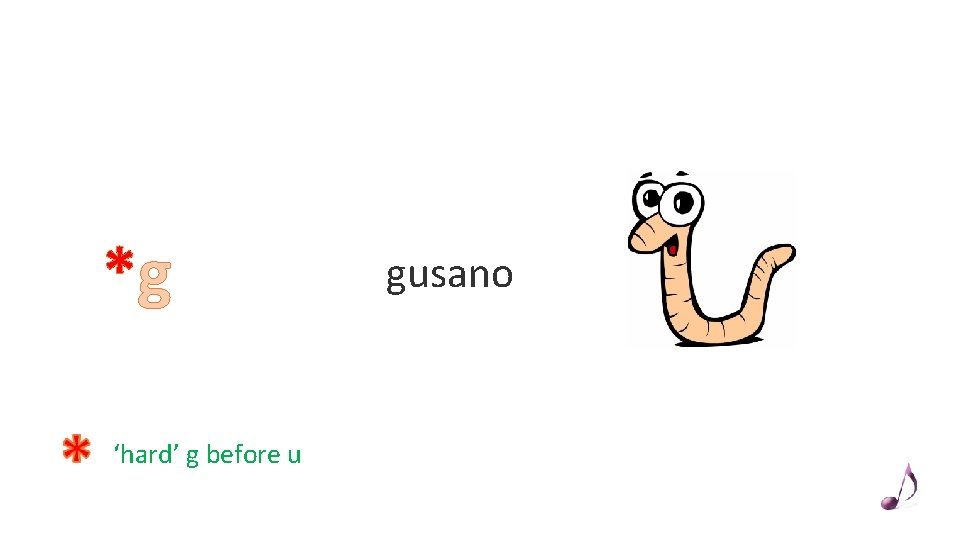 *g ‘hard’ g before u gusano 