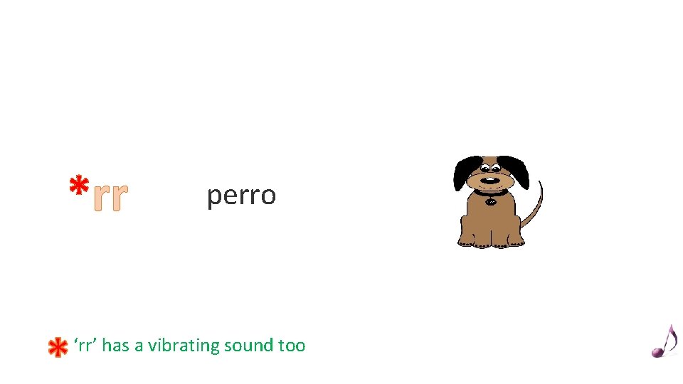 *rr perro ‘rr’ has a vibrating sound too 