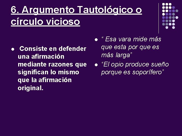 6. Argumento Tautológico o círculo vicioso l l Consiste en defender una afirmación mediante