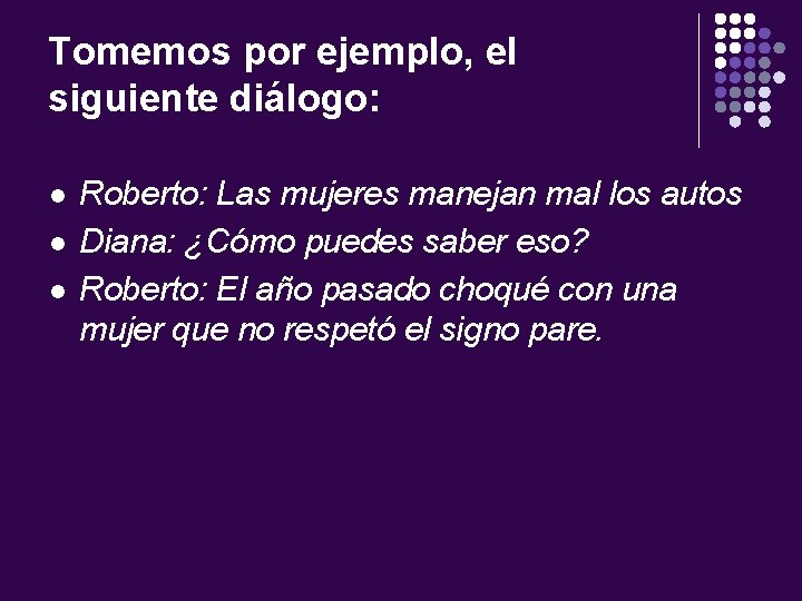 Tomemos por ejemplo, el siguiente diálogo: l l l Roberto: Las mujeres manejan mal