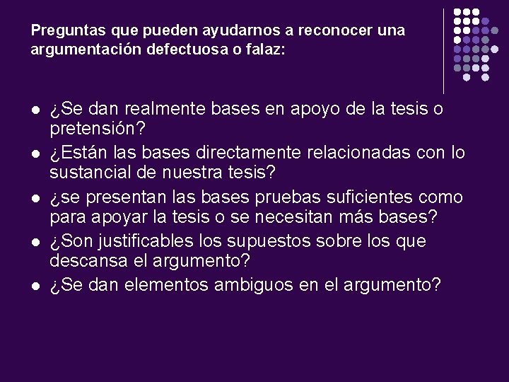 Preguntas que pueden ayudarnos a reconocer una argumentación defectuosa o falaz: l l l