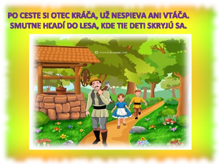 PO CESTE SI OTEC KRÁČA, UŽ NESPIEVA ANI VTÁČA. SMUTNE HĽADÍ DO LESA, KDE