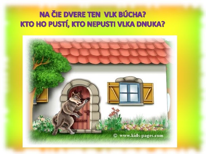 NA ČIE DVERE TEN VLK BÚCHA? KTO HO PUSTÍ, KTO NEPUSTI VLKA DNUKA? 