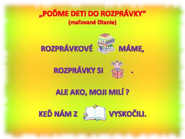 „POĎME DETI DO ROZPRÁVKY“ (maľované čítanie) ROZPRÁVKOVÉ MÁME, ROZPRÁVKY SI . ALE AKO, MOJI