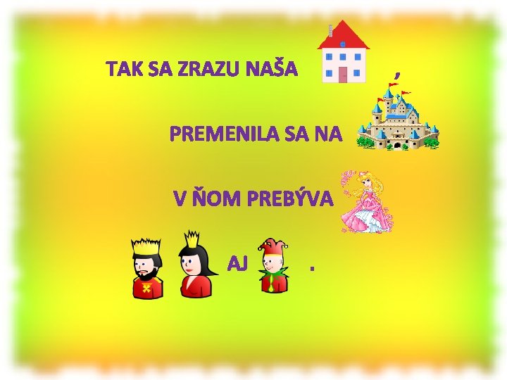 TAK SA ZRAZU NAŠA , PREMENILA SA NA V ŇOM PREBÝVA AJ . 