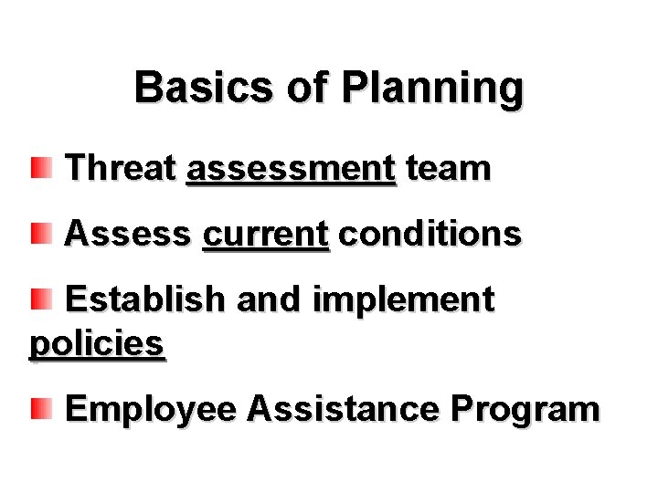 Basics of Planning Threat assessment team Assess current conditions Establish and implement policies Employee