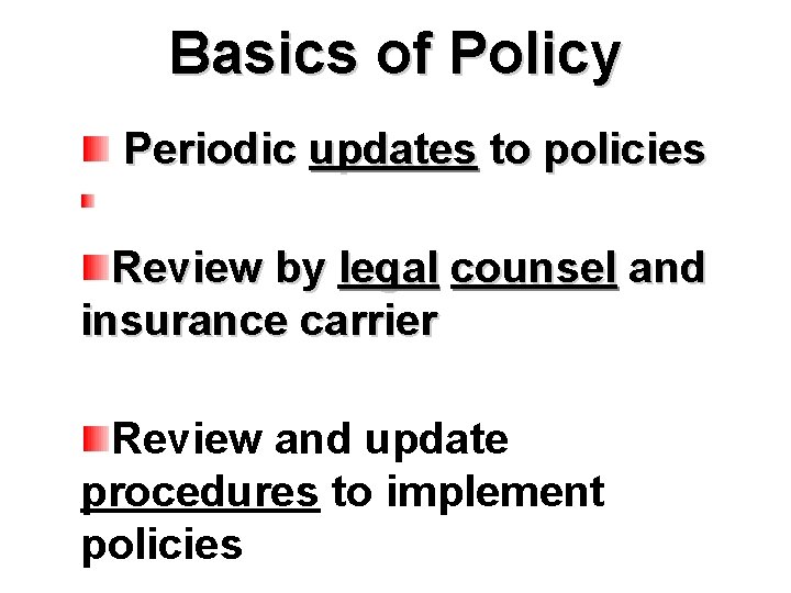 Basics of Policy Periodic updates to policies Review by legal counsel and insurance carrier