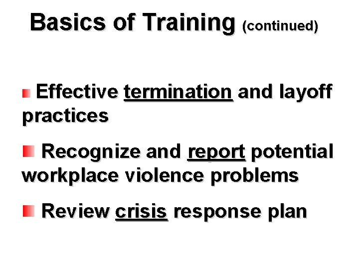 Basics of Training (continued) Effective termination and layoff practices Recognize and report potential workplace