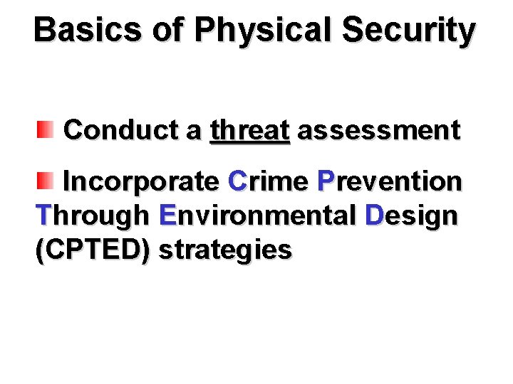 Basics of Physical Security Conduct a threat assessment Incorporate Crime Prevention Through Environmental Design