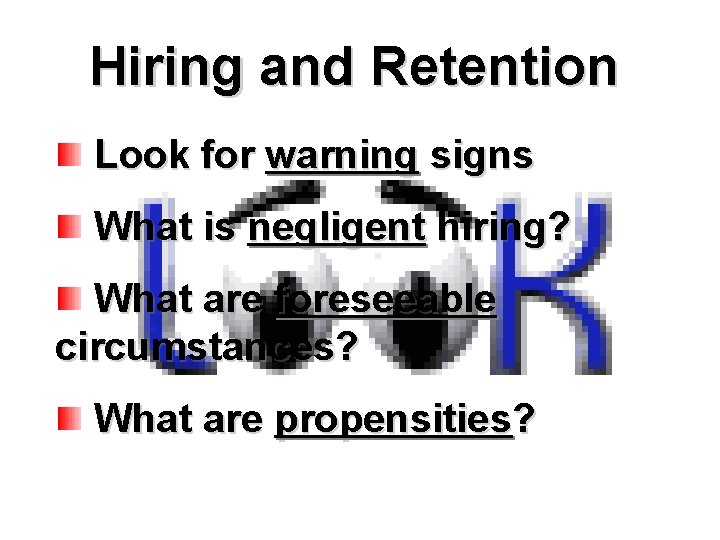 Hiring and Retention Look for warning signs What is negligent hiring? What are foreseeable