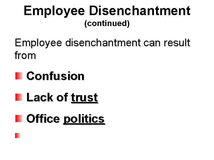 Employee Disenchantment (continued) Employee disenchantment can result from Confusion Lack of trust Office politics