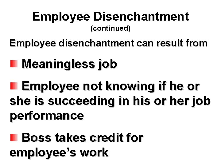 Employee Disenchantment (continued) Employee disenchantment can result from Meaningless job Employee not knowing if