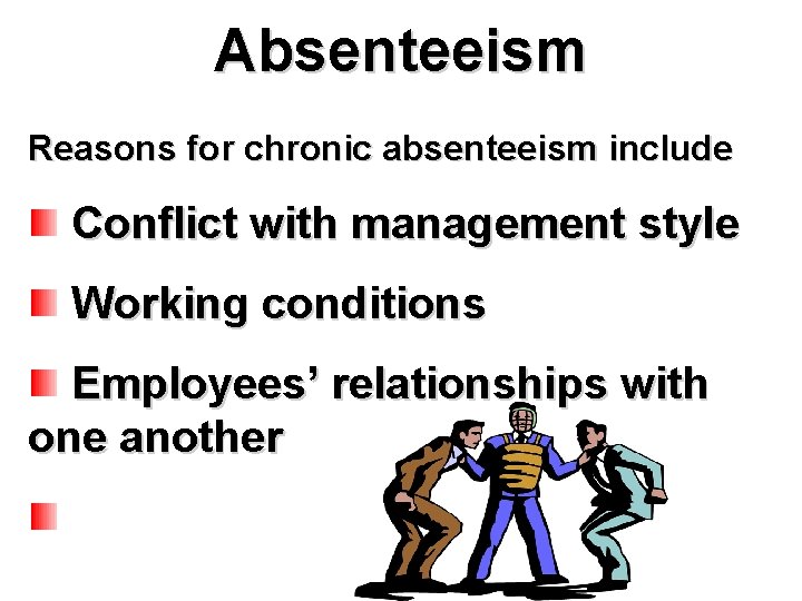 Absenteeism Reasons for chronic absenteeism include Conflict with management style Working conditions Employees’ relationships