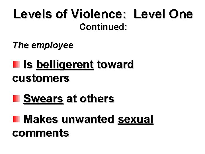 Levels of Violence: Level One Continued: The employee Is belligerent toward customers Swears at