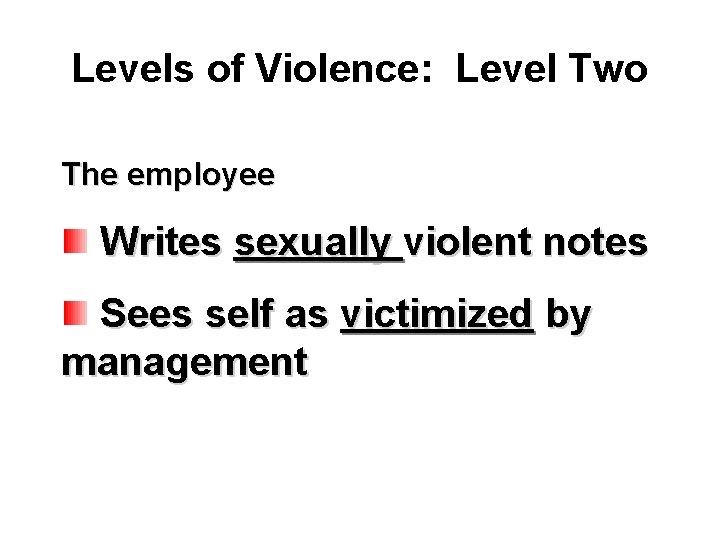 Levels of Violence: Level Two The employee Writes sexually violent notes Sees self as