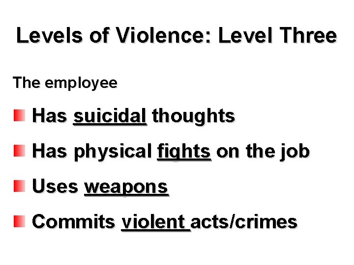 Levels of Violence: Level Three The employee Has suicidal thoughts Has physical fights on