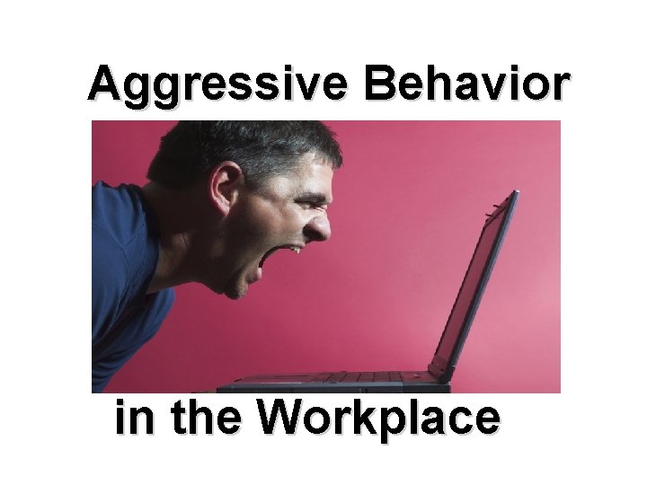 Aggressive Behavior in the Workplace 