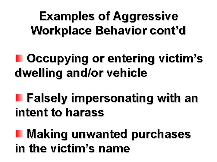 Examples of Aggressive Workplace Behavior cont’d Occupying or entering victim’s dwelling and/or vehicle Falsely