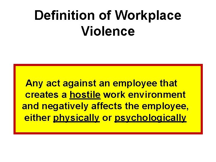 Definition of Workplace Violence Any act against an employee that creates a hostile work