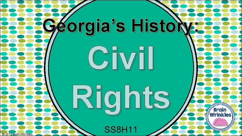 Georgia’s History: Civil Rights © 2015 Brain Wrinkles SS 8 H 11 