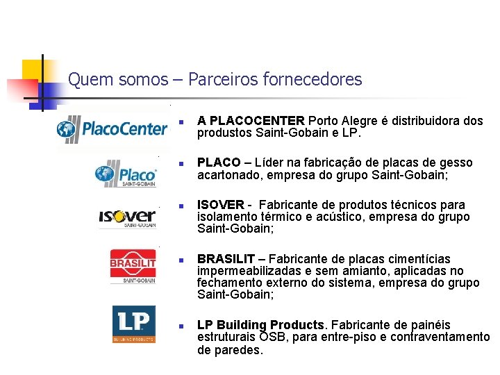Quem somos – Parceiros fornecedores n n n A PLACOCENTER Porto Alegre é distribuidora