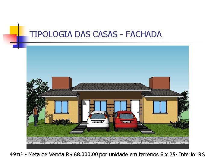 TIPOLOGIA DAS CASAS FACHADA 49 m² Meta de Venda R$ 68. 000, 00 por