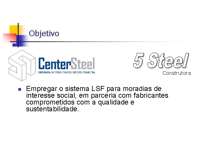 Objetivo Construtora n Empregar o sistema LSF para moradias de interesse social, em parceria