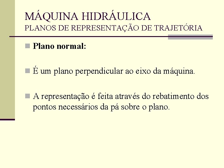 MÁQUINA HIDRÁULICA PLANOS DE REPRESENTAÇÃO DE TRAJETÓRIA n Plano normal: n É um plano