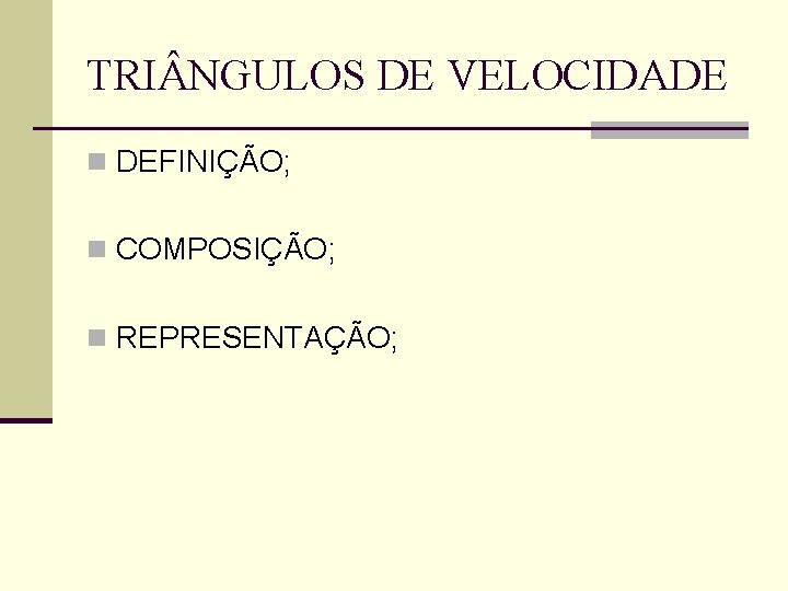 TRI NGULOS DE VELOCIDADE n DEFINIÇÃO; n COMPOSIÇÃO; n REPRESENTAÇÃO; 