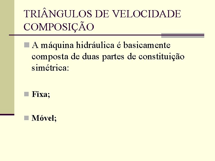 TRI NGULOS DE VELOCIDADE COMPOSIÇÃO n A máquina hidráulica é basicamente composta de duas