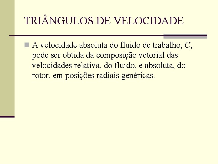 TRI NGULOS DE VELOCIDADE n A velocidade absoluta do fluido de trabalho, C, pode