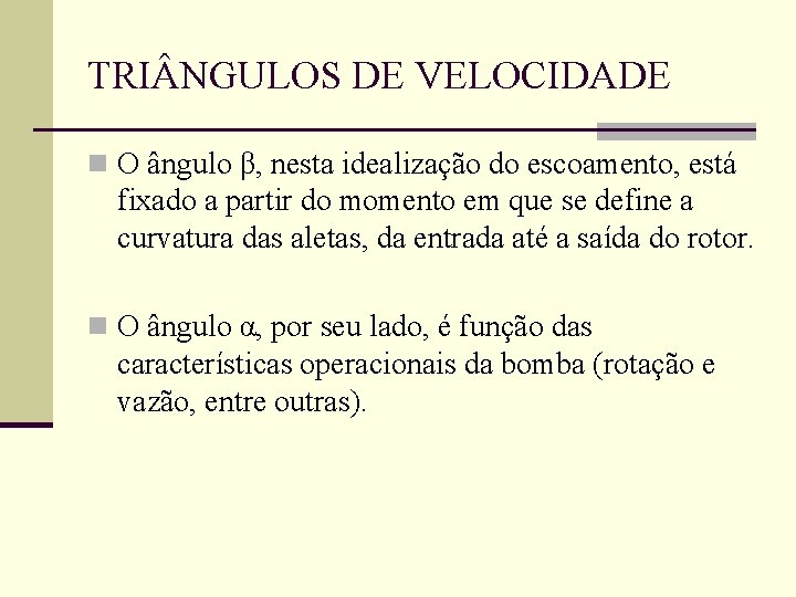 TRI NGULOS DE VELOCIDADE n O ângulo β, nesta idealização do escoamento, está fixado TRI NGULOS DE VELOCIDADE n O ângulo β, nesta idealização do escoamento, está fixado