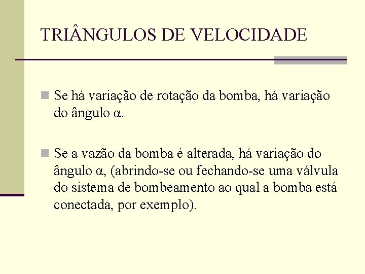 TRI NGULOS DE VELOCIDADE n Se há variação de rotação da bomba, há variação TRI NGULOS DE VELOCIDADE n Se há variação de rotação da bomba, há variação