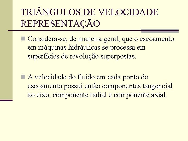 TRI NGULOS DE VELOCIDADE REPRESENTAÇÃO n Considera-se, de maneira geral, que o escoamento em