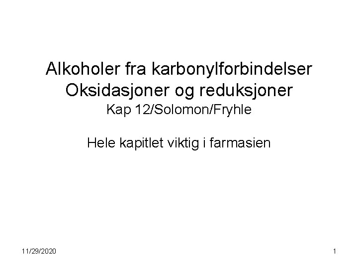 Alkoholer fra karbonylforbindelser Oksidasjoner og reduksjoner Kap 12/Solomon/Fryhle Hele kapitlet viktig i farmasien 11/29/2020