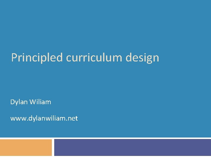 Principled curriculum design Dylan Wiliam www. dylanwiliam. net 