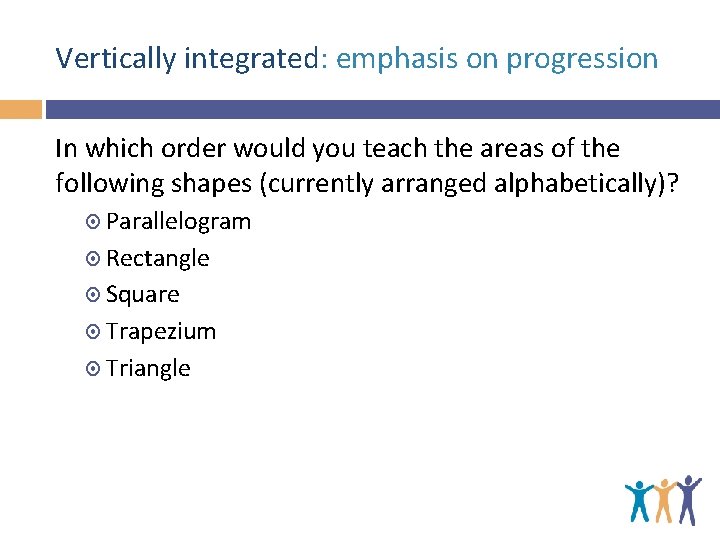 Vertically integrated: emphasis on progression In which order would you teach the areas of