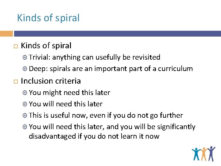Kinds of spiral Trivial: anything can usefully be revisited Deep: spirals are an important