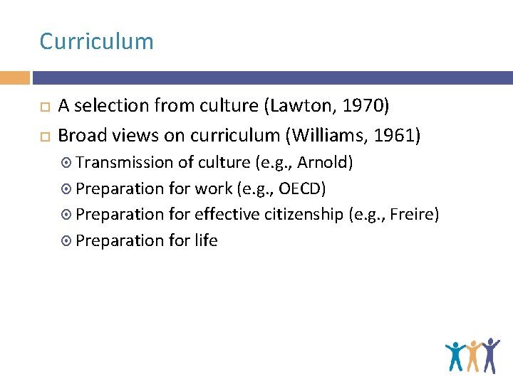 Curriculum A selection from culture (Lawton, 1970) Broad views on curriculum (Williams, 1961) Transmission