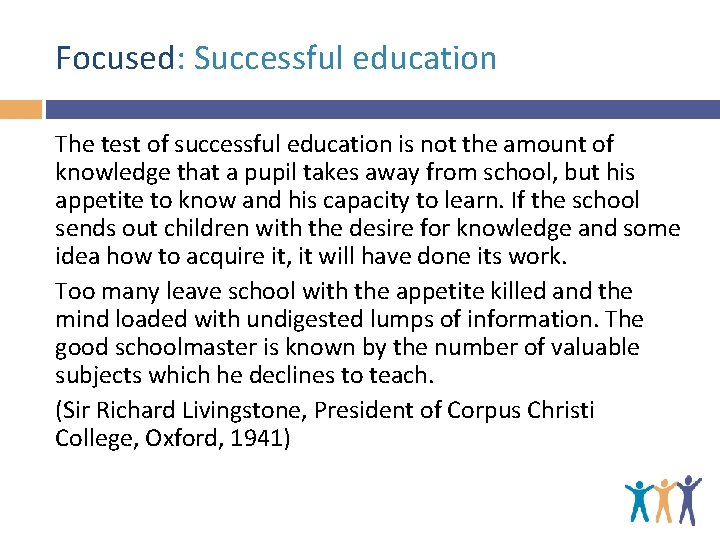 Focused: Successful education The test of successful education is not the amount of knowledge