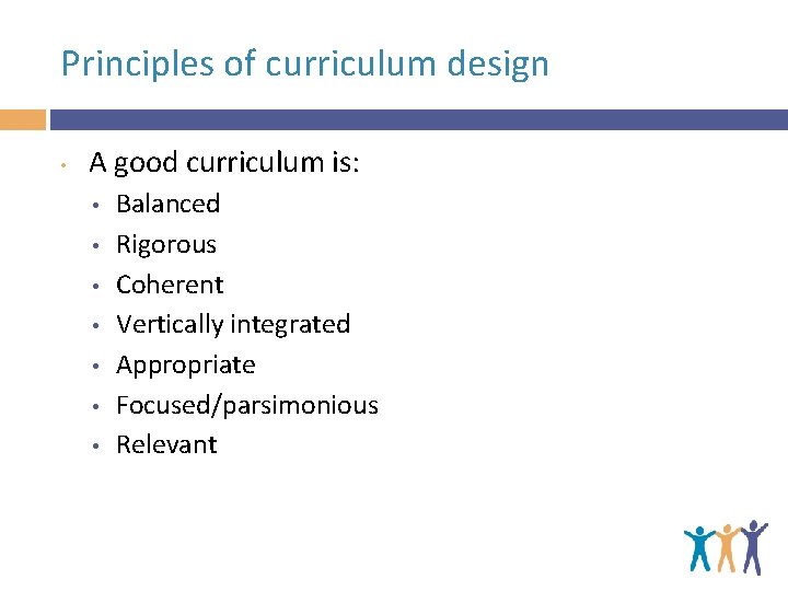Principles of curriculum design • A good curriculum is: • • Balanced Rigorous Coherent