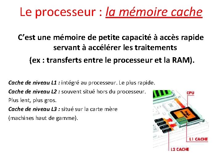 Le processeur : la mémoire cache C’est une mémoire de petite capacité à accès