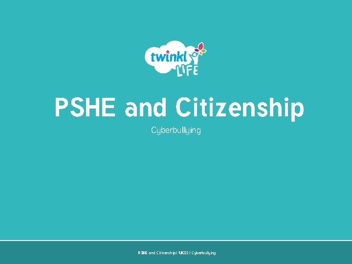 PSHE and Citizenship Cyberbullying PSHE and Citizenship | UKS 2 | Cyberbullying 