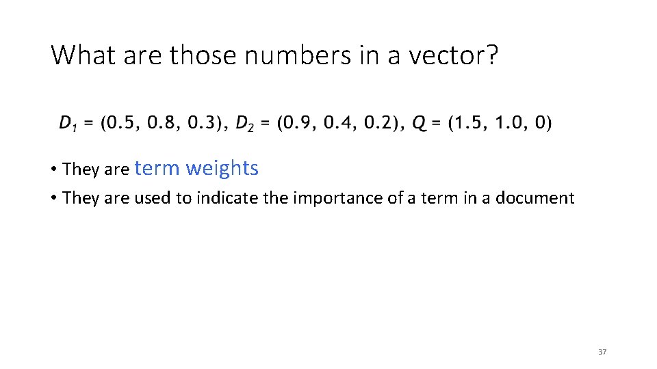 What are those numbers in a vector? • They are term weights • They