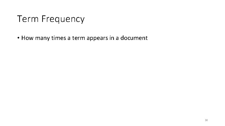 Term Frequency • How many times a term appears in a document 38 