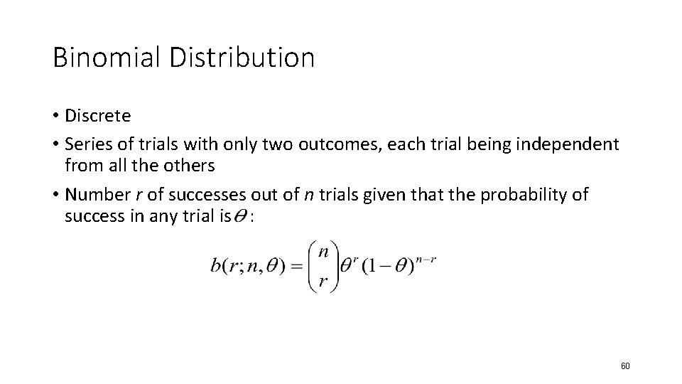 Binomial Distribution • Discrete • Series of trials with only two outcomes, each trial
