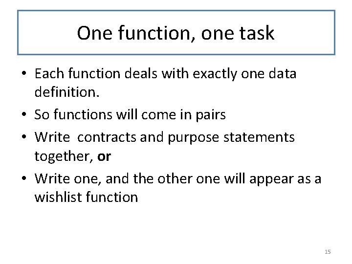 One function, one task • Each function deals with exactly one data definition. •