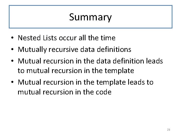 Summary • Nested Lists occur all the time • Mutually recursive data definitions •