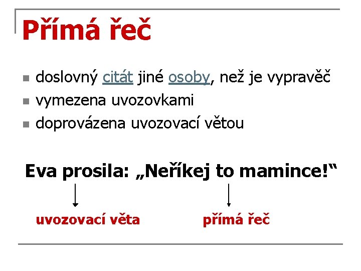 Přímá řeč n n n doslovný citát jiné osoby, než je vypravěč vymezena uvozovkami