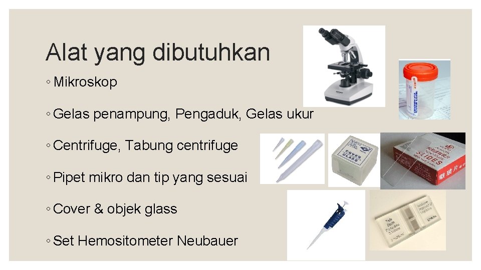 Alat yang dibutuhkan ◦ Mikroskop ◦ Gelas penampung, Pengaduk, Gelas ukur ◦ Centrifuge, Tabung
